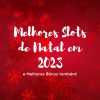 Melhores Slots e Bônus de Natal de 2023