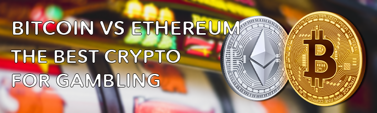 Bitcoin vs Ethereum: what is the best crypto-currency for gambling?